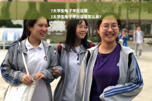 ?大学生电子学历证明
?大学生电子学历证明怎么弄?