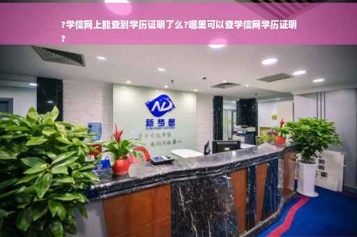 ?学信网上能查到学历证明了么?哪里可以查学信网学历证明
?