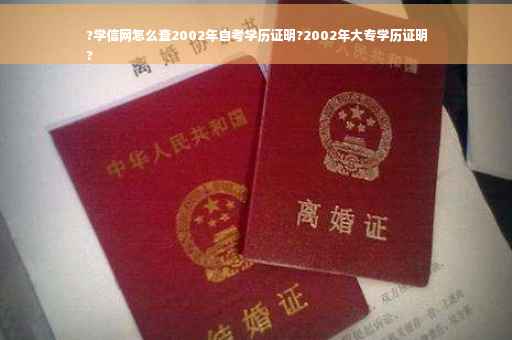 ?学信网怎么查2002年自考学历证明?2002年大专学历证明
?