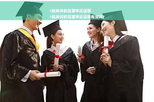 ?机构开的同等学历证明
?机构开的同等学历证明有用吗?