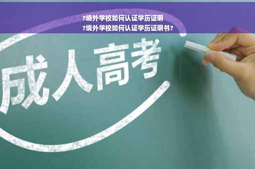 ?境外学校如何认证学历证明
?境外学校如何认证学历证明书?