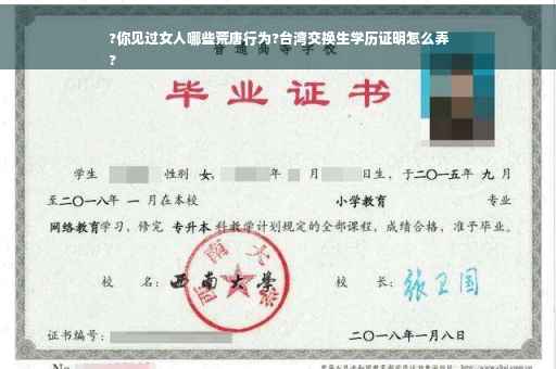 ?你见过女人哪些荒唐行为?台湾交换生学历证明怎么弄
?