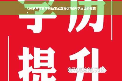 ?20多年前的学历证怎么查真伪?国外学历证明模板
?