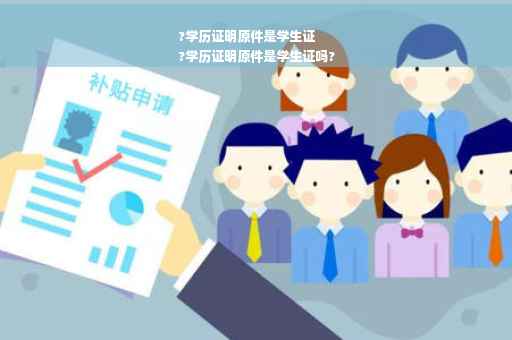 ?学历证明原件是学生证
?学历证明原件是学生证吗?