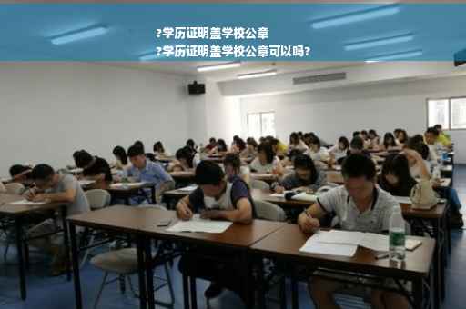 ?学历证明盖学校公章
?学历证明盖学校公章可以吗?