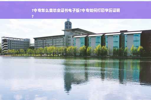 ?中专怎么查毕业证书电子版?中专如何打印学历证明
?