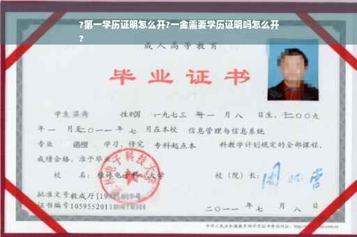 ?第一学历证明怎么开?一金需要学历证明吗怎么开
?