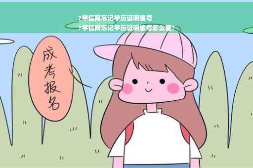 ?学信网忘记学历证明编号
?学信网忘记学历证明编号怎么查?