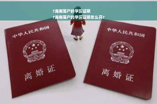 ?海南落户的学历证明
?海南落户的学历证明怎么开?