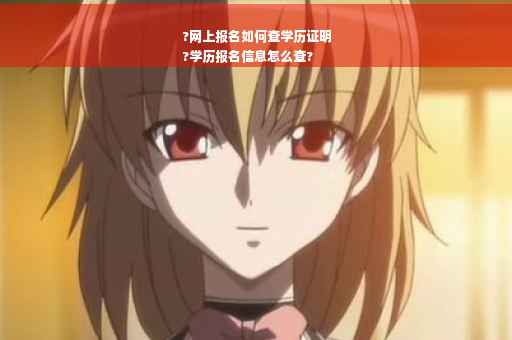 ?网上报名如何查学历证明
?学历报名信息怎么查?