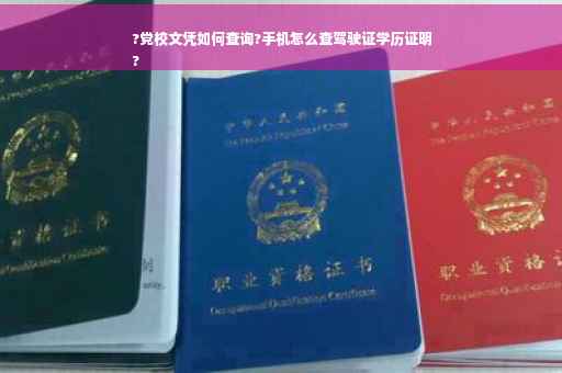 ?党校文凭如何查询?手机怎么查驾驶证学历证明
?