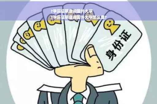 ?学历证明查询国外大学
?学历证明查询国外大学怎么查?