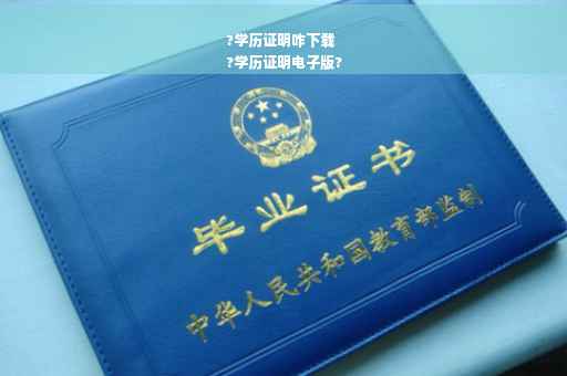 ?学历证明咋下载
?学历证明电子版?