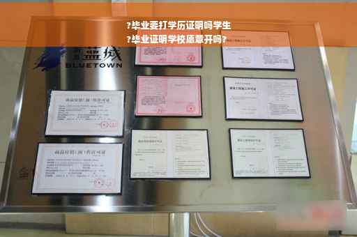 ?毕业要打学历证明吗学生
?毕业证明学校愿意开吗?