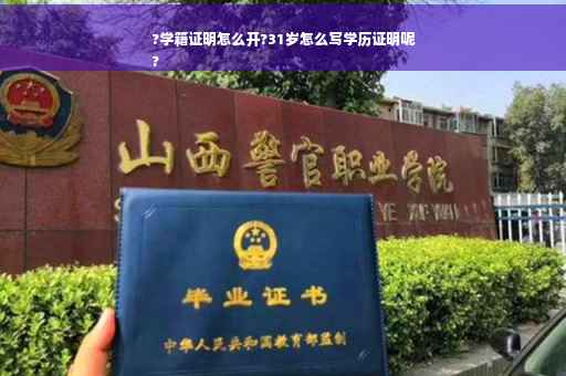 ?学籍证明怎么开?31岁怎么写学历证明呢
?