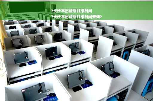 ?长沙学历证明打印时间
?长沙学历证明打印时间查询?
