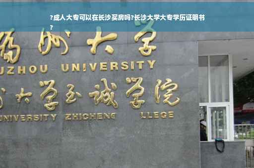 ?成人大专可以在长沙买房吗?长沙大学大专学历证明书
?