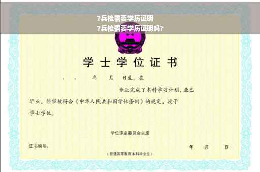 ?兵检需要学历证明
?兵检需要学历证明吗?