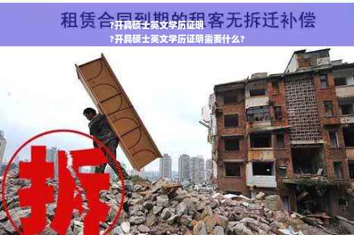 ?开具硕士英文学历证明
?开具硕士英文学历证明需要什么?