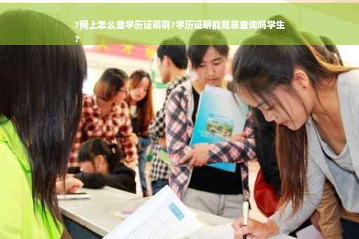 ?网上怎么查学历证明啊?学历证明能随意查询吗学生
?