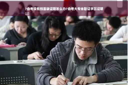?自考没有档案袋证明怎么办?自考大专未取证学历证明
⚡️
