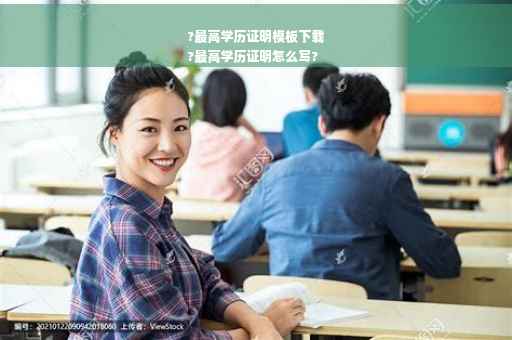 ?最高学历证明模板下载
?最高学历证明怎么写?