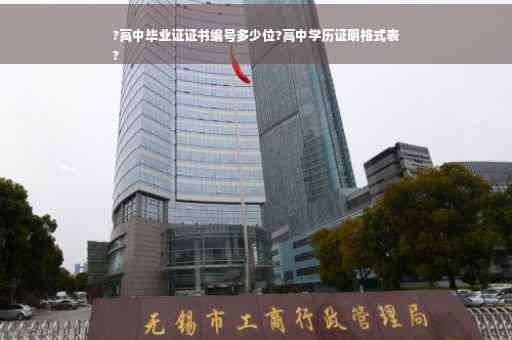 ?高中毕业证证书编号多少位?高中学历证明格式表
?