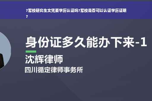 ?军校研究生文凭要学历认证吗?军校是否可以认证学历证明
?
