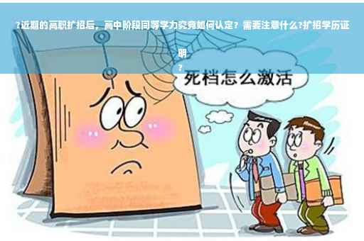 ?近期的高职扩招后，高中阶段同等学力究竟如何认定？需要注意什么?扩招学历证明
?