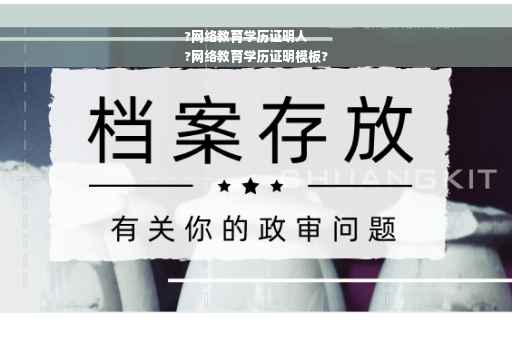 ?网络教育学历证明人
?网络教育学历证明模板?