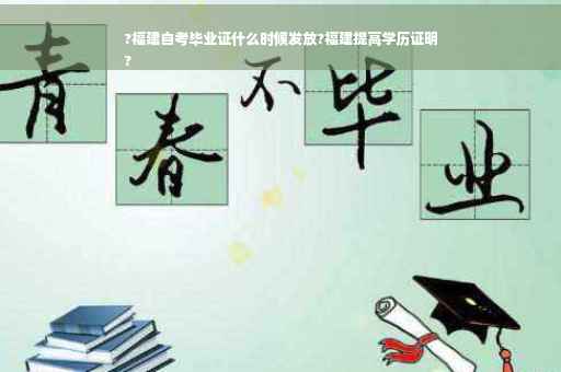 ?福建自考毕业证什么时候发放?福建提高学历证明
?