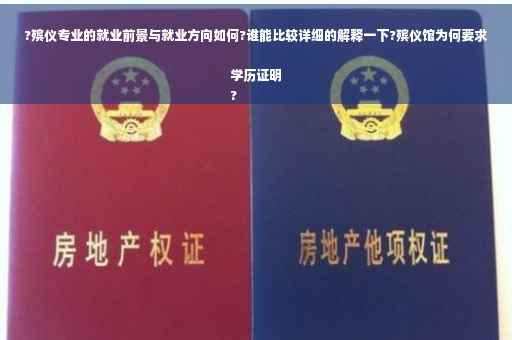 ?殡仪专业的就业前景与就业方向如何?谁能比较详细的解释一下?殡仪馆为何要求学历证明
?