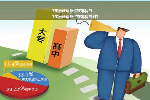 ?学历证明原件在哪找的
?学历证明原件在哪找的到?