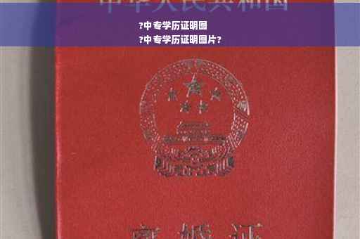 ?中专学历证明图
?中专学历证明图片?