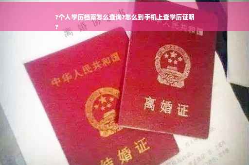 ?个人学历档案怎么查询?怎么到手机上查学历证明
?