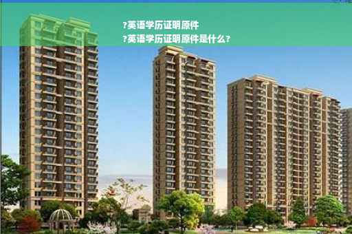 ?英语学历证明原件
?英语学历证明原件是什么?