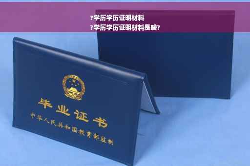 ?学历学历证明材料
?学历学历证明材料是啥?