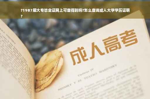 ?1987届大专毕业证网上可查得到吗?怎么查询成人大学学历证明
?