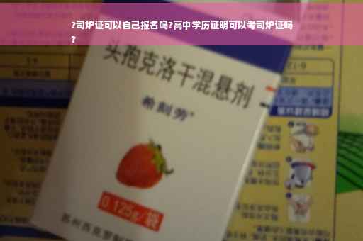 ?司炉证可以自己报名吗?高中学历证明可以考司炉证吗
?