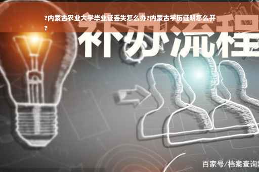 ?内蒙古农业大学毕业证丢失怎么办?内蒙古学历证明怎么开
?