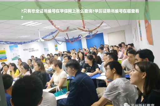 ?只有毕业证书编号在学信网上怎么查询?学历证明书编号在哪查看
?