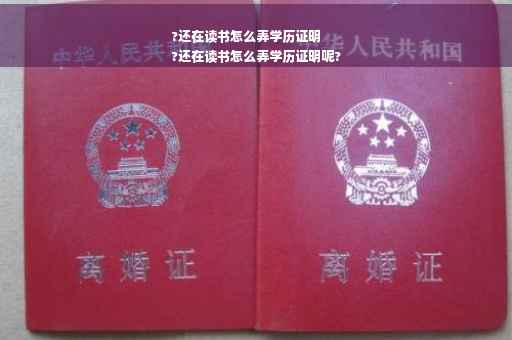 ?还在读书怎么弄学历证明
?还在读书怎么弄学历证明呢?