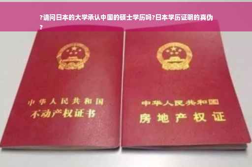 ?请问日本的大学承认中国的硕士学历吗?日本学历证明的真伪
?