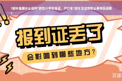 ?初中需要什么证件?例如小学毕业证，户口本?初中没读完怎么弄学历证明
?