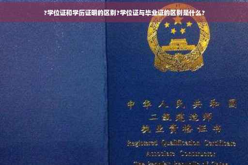 ?学位证和学历证明的区别?学位证与毕业证的区别是什么?