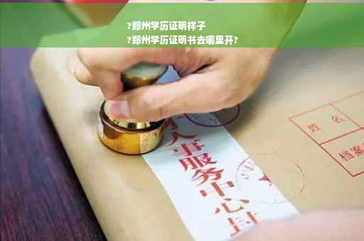 ?郑州学历证明样子
?郑州学历证明书去哪里开?