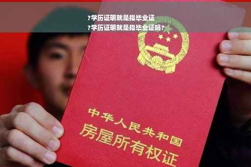 ?学历证明就是指毕业证
?学历证明就是指毕业证吗?
