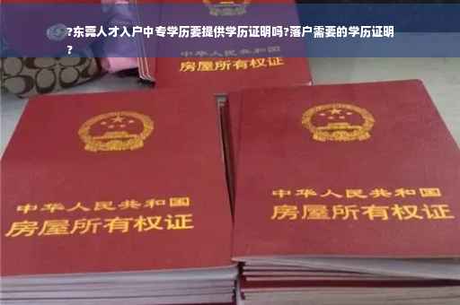 ?东莞人才入户中专学历要提供学历证明吗?落户需要的学历证明
?