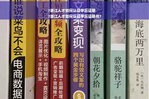 ?浙江人才如何认证学历证明
?浙江人才如何认证学历证明书?
