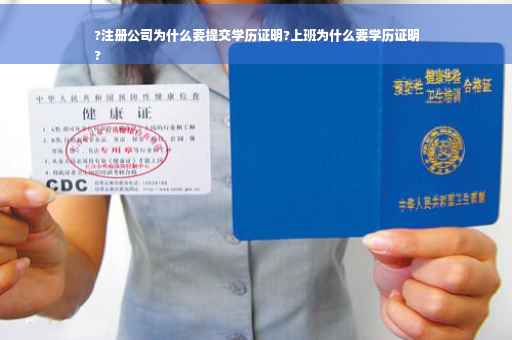 ?注册公司为什么要提交学历证明?上班为什么要学历证明
?